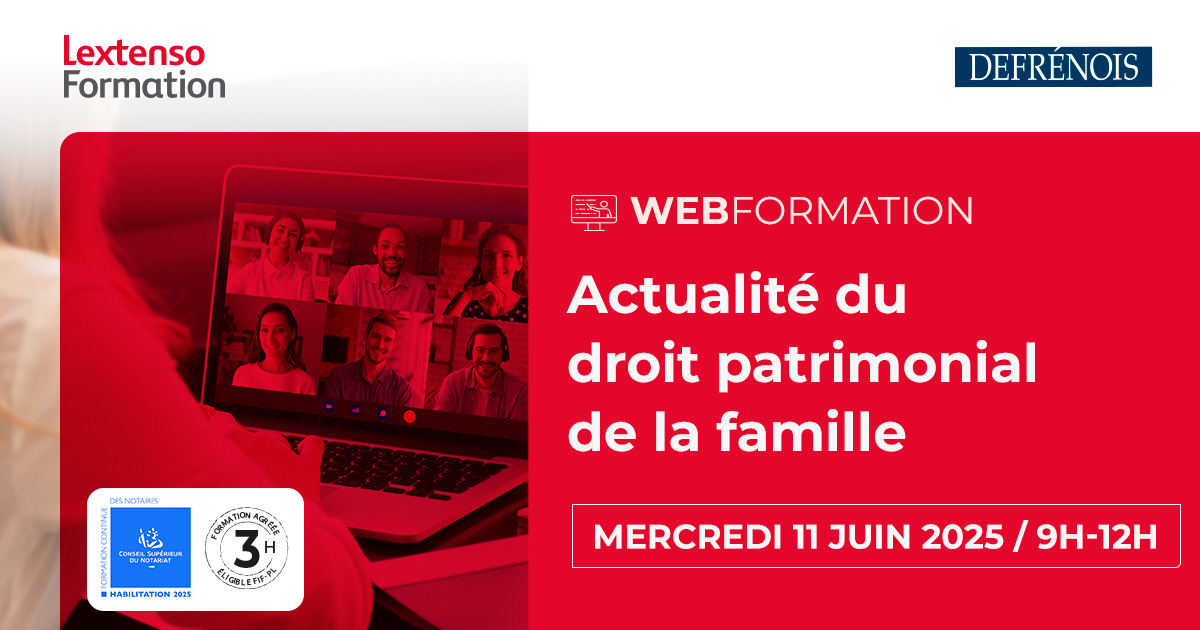 Webformation Defrénois "Actualité du droit patrimonial de la famille" Webformation Defrénois "Actualité du droit patrimonial de la famille"