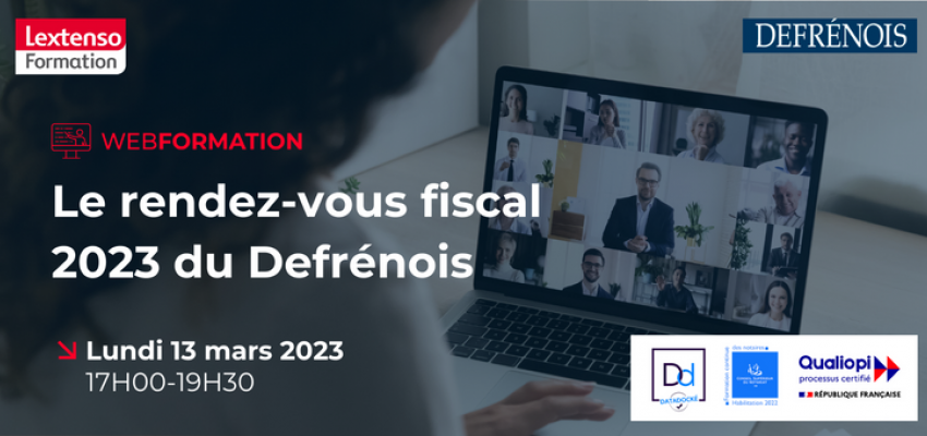 Webformation « Le rendez-vous fiscal 2023 du Defrénois » Webformation « Le rendez-vous fiscal 2023 du Defrénois »