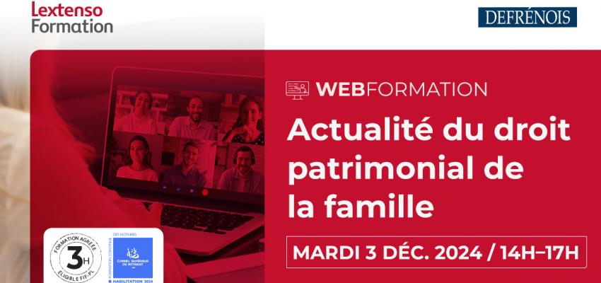 Webformation Defrénois "Actualité du droit patrimonial de la famille" Webformation Defrénois "Actualité du droit patrimonial de la famille"