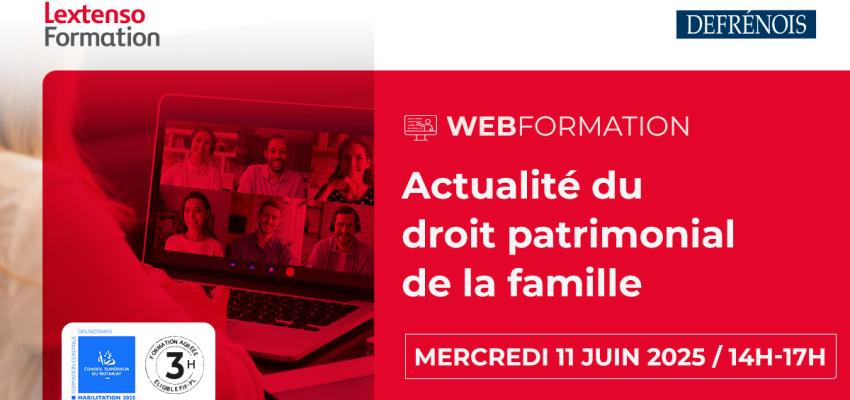 Webformation Defrénois "Actualité du droit patrimonial de la famille" Webformation Defrénois "Actualité du droit patrimonial de la famille"