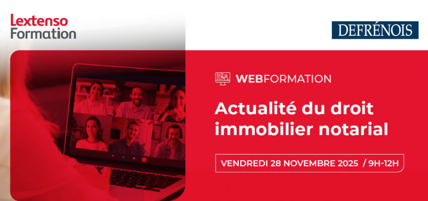 Webformation « Actualité du droit immobilier notarial » Webformation « Actualité du droit immobilier notarial »